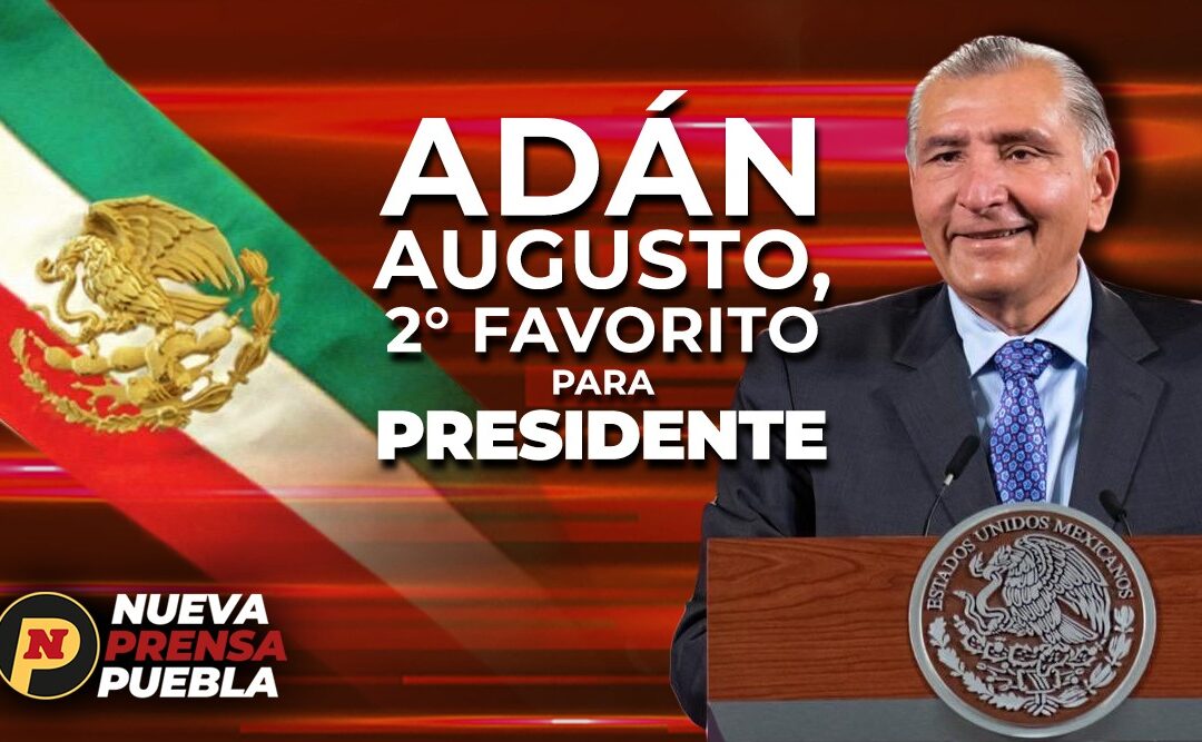 Adán Augusto posicionándose fuertemente como Favorito.