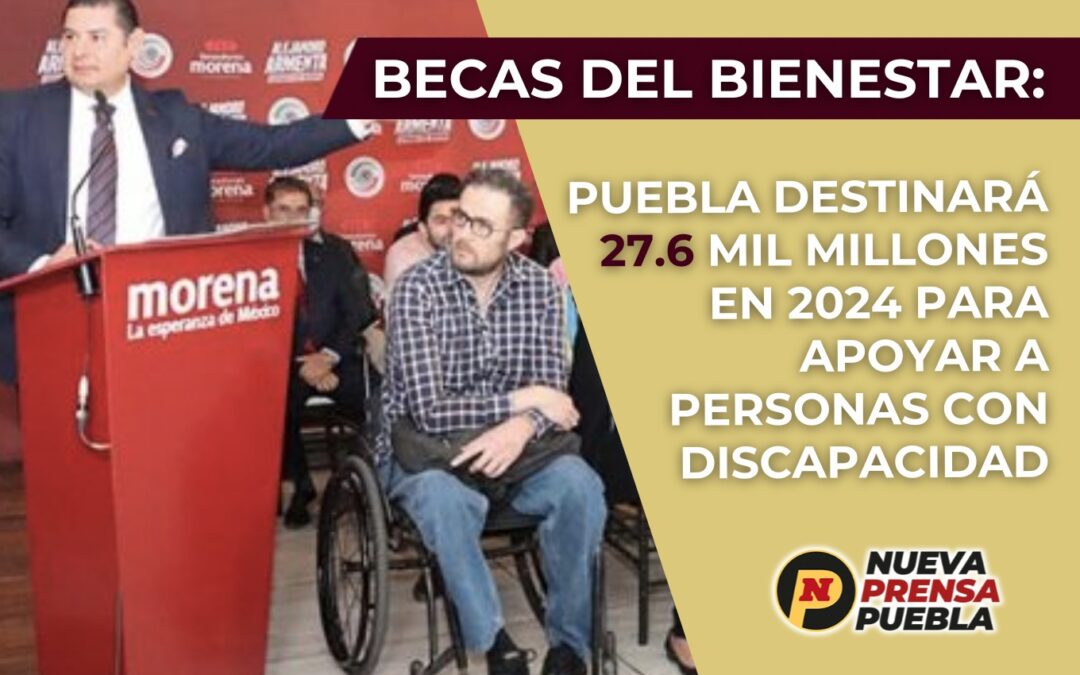 Becas del bienestar: Puebla destinará 27.6 mil millones en 2024 para apoyar a personas con discapacidad